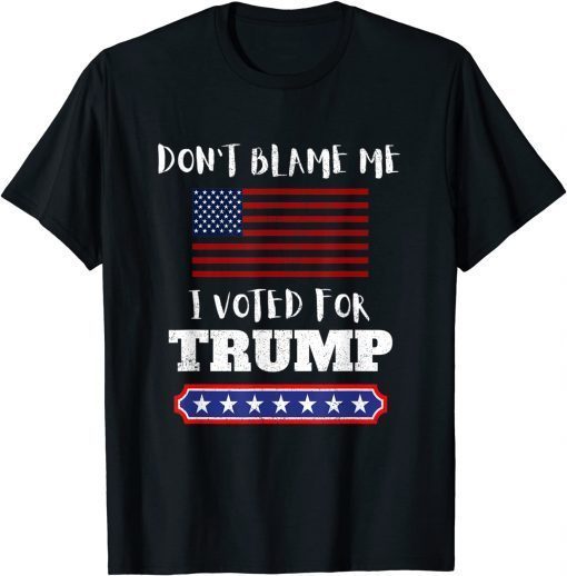 T-Shirt Don't Blame Me I Voted For Trump Funny Anti Biden Republican