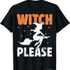 Witch Please Shirt Funny Halooween Ghost Costume Gift Tee T-Shirt