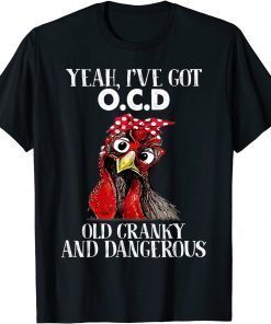 Yeah, I've got OCD Old Cranky And Dangerous Funny Chicken T-Shirt