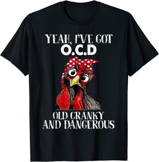 Yeah, I've got OCD Old Cranky And Dangerous Funny Chicken T-Shirt