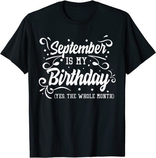 Shirts September Is My Birthday Yes The Whole Month Birthday