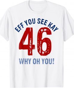 Official Eff You See Kay Why Oh You Joe Biden Anti Biden Pro America T-Shirt