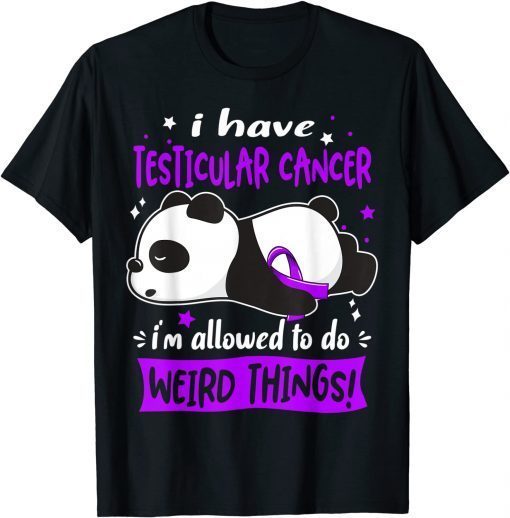 Classic I Have Testicular Cancer I'm Allowed to do Weird Things! T-Shirt