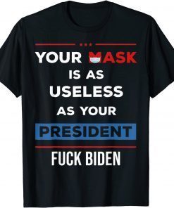 Your Mask Is As Useless As Your President T-Shirt