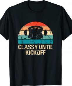 Official Classy Until Kickoff Funny Retro Football Biggest Fan Match T-Shirt