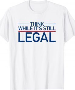 Classic Think While Its Still Legal Shirt Freedom Of Choice T-Shirt