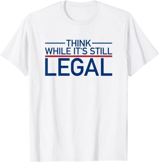 Classic Think While Its Still Legal Shirt Freedom Of Choice T-Shirt