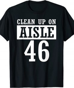 Anti Joe Biden,Clean Up On Aisle 46,Impeach Biden T-Shirt