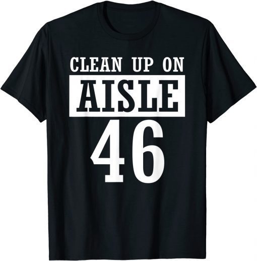 Anti Joe Biden,Clean Up On Aisle 46,Impeach Biden T-Shirt