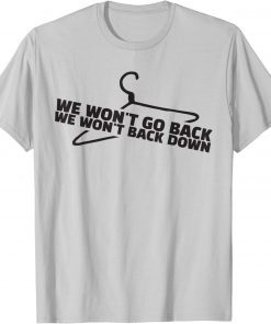 We Won'T Go Back,We Won't Back Down Tee Shirt Pro Choice