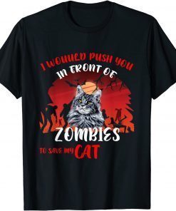 T-Shirt I Would Push You In Front Of Zombies To Save My Cat