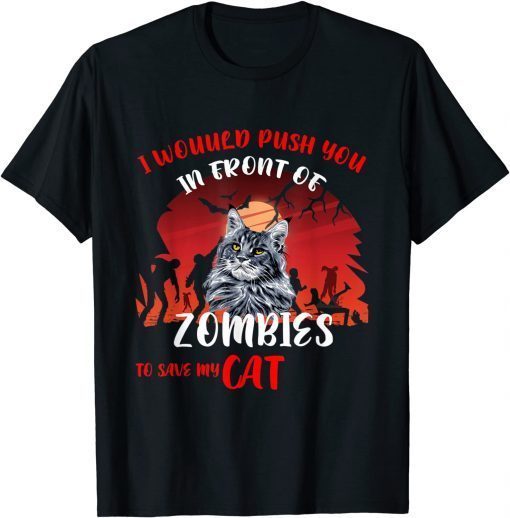 T-Shirt I Would Push You In Front Of Zombies To Save My Cat