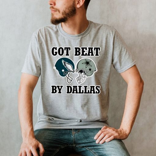 Got Beat By Dallas ,Dallas Cowboys Football Tee Shirt