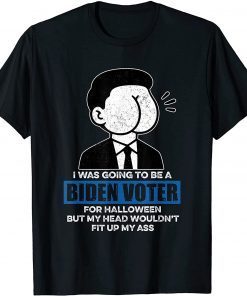 Biden Voter for My Head Wouldn't Fit Up My Ass Anti Biden Halloween Unisex T-Shirt