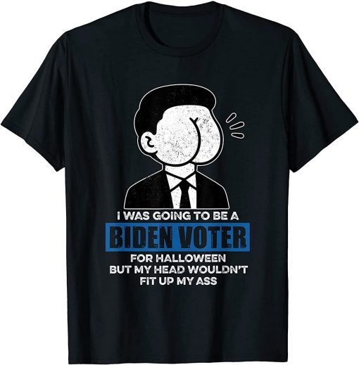 Biden Voter for My Head Wouldn't Fit Up My Ass Anti Biden Halloween Unisex T-Shirt