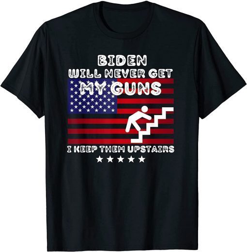 Funny Biden Will Never Get My Guns I Keep Them Upstairs T-Shirt