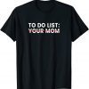Funny To Do List Your Mom 2021 T-Shirt