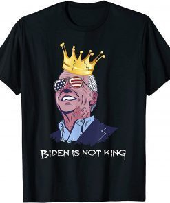 2021 Joe Biden is Not A King Anti Biden TShirt