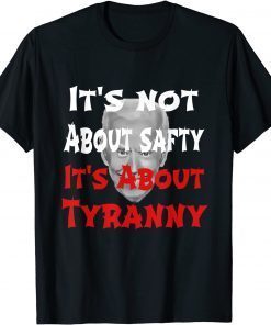 Classic Anti Joe Biden It's Not About Safty It's About Tyranny T-Shirt