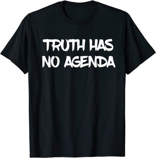 Truth has no agenda T-Shirt