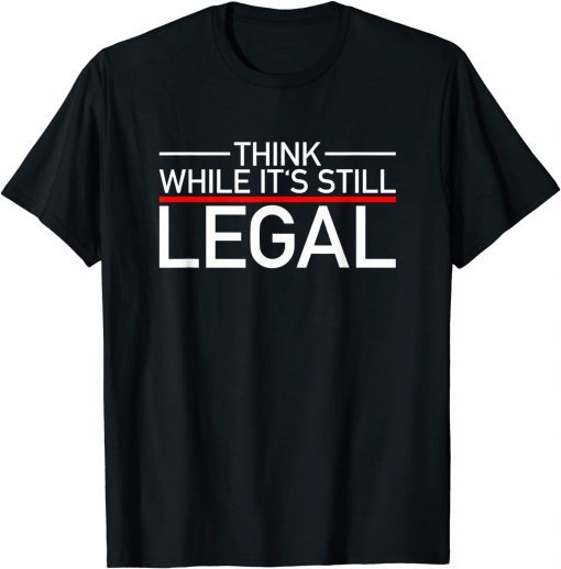 Funny Think While Its Still Legal Shirt Freedom Of Choice Unisex TShirt
