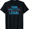 Official Think while its still legal tee Think while it's still legal T-Shirt