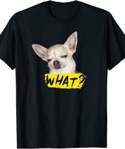 Funny Dog Shirt with Saying What Chihuahua Dog T-Shirt