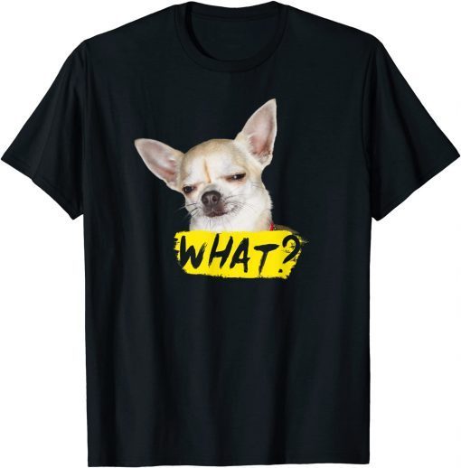 Funny Dog Shirt with Saying What Chihuahua Dog T-Shirt