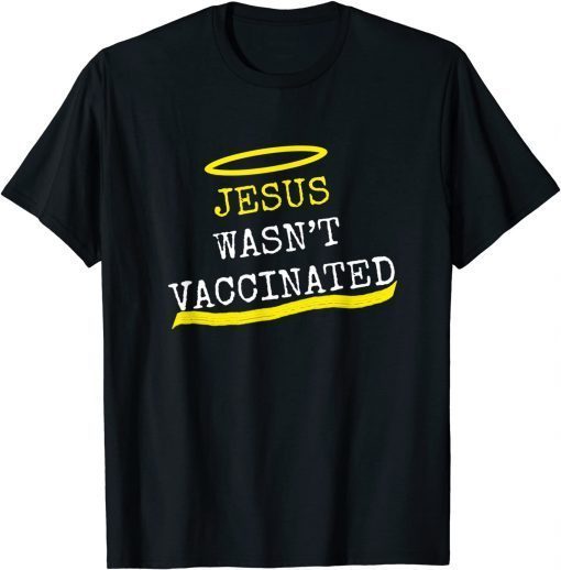 Jesus Wasn't Vaccinated 2021 T-Shirt
