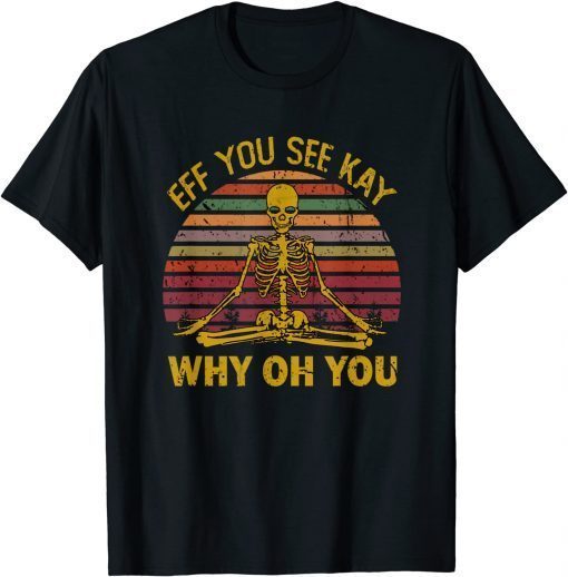 2021 Eff You See Kay Why Oh U Skeleton Yoga Funny Costume Gifts T-Shirt
