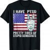I Have PTSD Pretty Tired of Stupid Democrats Funny Politics Shirts