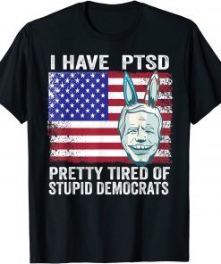 I Have PTSD Pretty Tired of Stupid Democrats Funny Politics Shirts