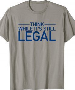 T-Shirt Think While Its Still Legal Shirt Freedom Of Choice