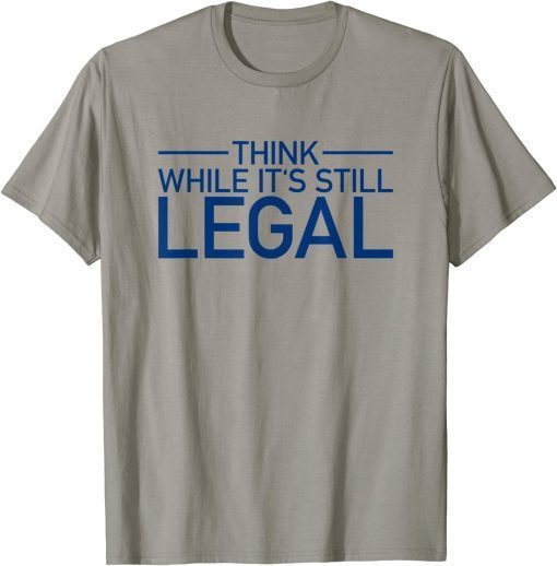 T-Shirt Think While Its Still Legal Shirt Freedom Of Choice