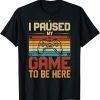 I Paused My Game to Be Here unique funny costume for gamer T-Shirt
