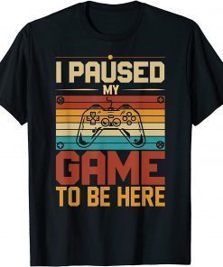 I Paused My Game to Be Here unique funny costume for gamer T-Shirt