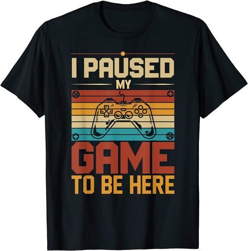 I Paused My Game to Be Here unique funny costume for gamer T-Shirt