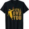 I Still Own You Shirt Great American Football Fans T-Shirt