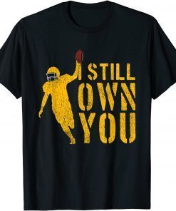 I Still Own You Shirt Great American Football Fans T-Shirt