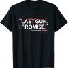 Last Gun I Promise Shirt Funny Gun Shirt Gun Enthusiast Gift T-Shirt