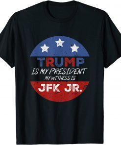 Trump Is My President My Witness Is JFK JR T-Shirt