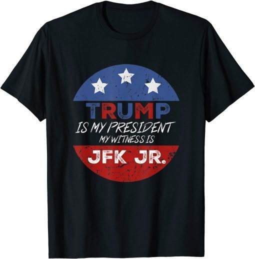Trump Is My President My Witness Is JFK JR T-Shirt