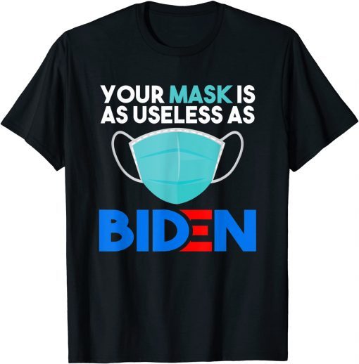 Mask Is As Useless As Biden Anti Joe Funny President T-Shirt