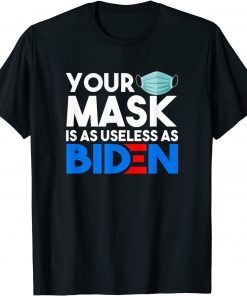 Your Mask Is As Useless As Biden Sarcastic Anti Joe T-Shirt