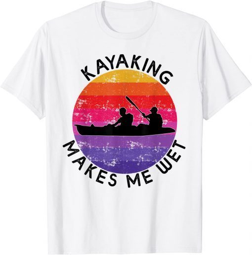 Kayaking Makes Me Wet funny retro Kayaking for men women T-Shirt