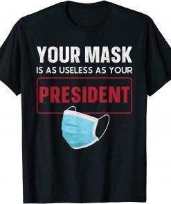 Funny Your Mask Is As Useless As Your President 2021 T-Shirt
