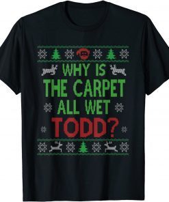 Why Is The Carpet All Wet Todd Ugly Sweater Funny Christmas T-Shirt
