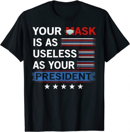 2021 Your Mask Is As Useless As Your President T-Shirt