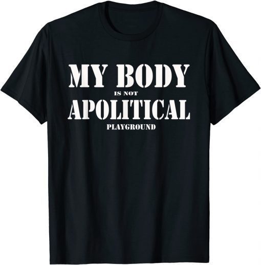 My Body Is Not A Political Play Ground The people Miss T-Shirt