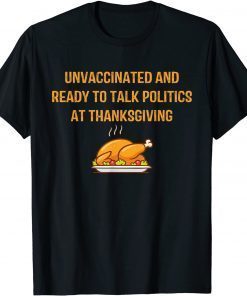 T-Shirt Unvaccinated And Ready To Talk Politics At Thanksgiving